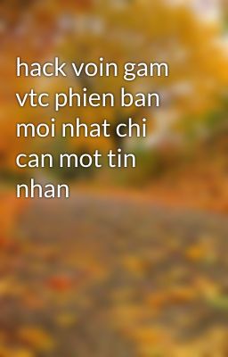 hack voin gam vtc phien ban moi nhat chi can mot tin nhan