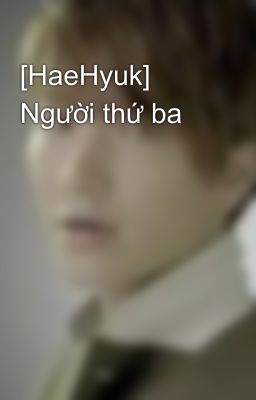 [HaeHyuk] Người thứ ba