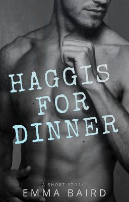 Haggis for Dinner - a short story previously in the Wattpad Stars paid anthology