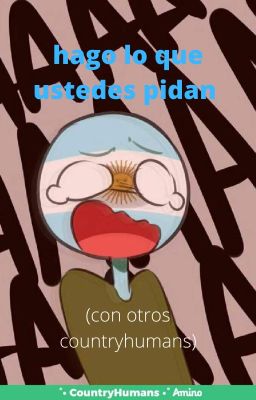 hago lo que ustedes pidan (con otros countryhumans)