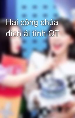 Hai công chúa đích ái tình QT