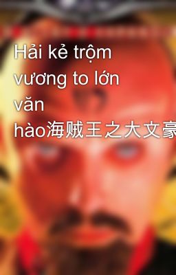 Hải kẻ trộm vương to lớn văn hào海贼王之大文豪