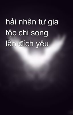 hải nhân tư gia tộc chi song lần đích yêu