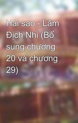 Hái sao - Lâm Địch Nhi (Bổ sung chương 20 và chương 29)