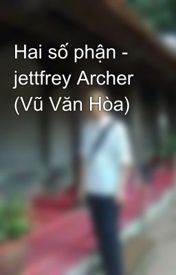 Hai số phận - jettfrey Archer (Vũ Văn Hòa)