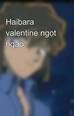 Haibara valentine ngọt ngào