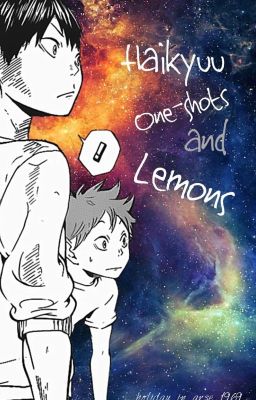 Haikyuu One-Shots And Lemons