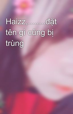 Haizz,........đặt tên gì cũng bị trùng