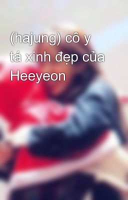 (hajung) cô y tá xinh đẹp của Heeyeon