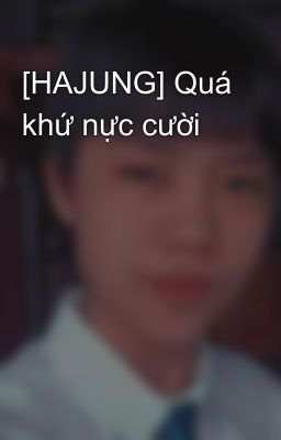 [HAJUNG] Quá khứ nực cười