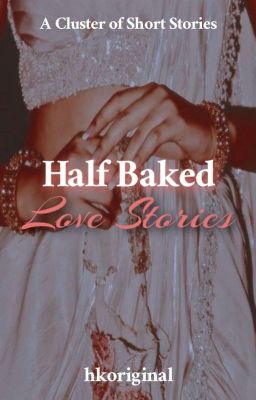 Half Baked Love Stories ✓