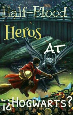 Half-Blood Heros At ¡¿Hogwarts?! [ En Edición]