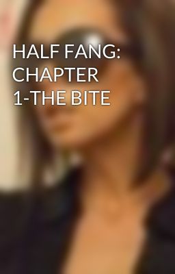 HALF FANG:  CHAPTER 1-THE BITE