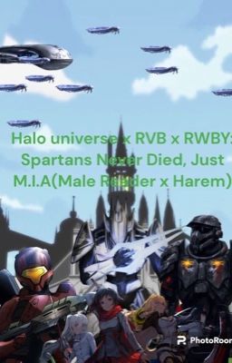 Halo universe x RVB x RWBY: Spartans Never Died, Just M.I.A(Male Reader x Harem)