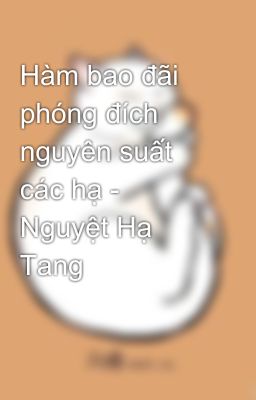 Hàm bao đãi phóng đích nguyên suất các hạ - Nguyệt Hạ Tang