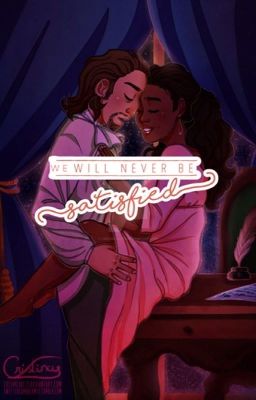 || Hamgelica || We Will Never Be Satisfied || A Hamilton Fanfiction ||