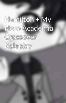 Hamilton + My Hero Academia Crossover Roleplay