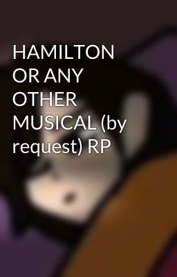 HAMILTON OR ANY OTHER MUSICAL (by request) RP