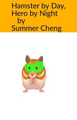 Hamster by Day, Hero by Night by Summer Cheng