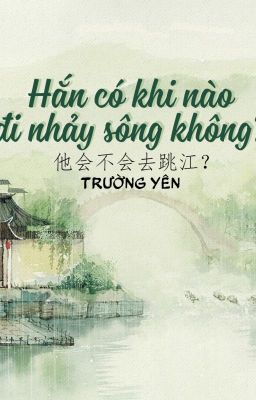 HẮN CÓ KHI NÀO ĐI NHẢY SÔNG KHÔNG?  - TRƯỜNG YÊN