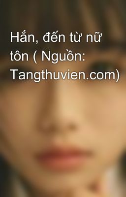 Hắn, đến từ nữ tôn ( Nguồn: Tangthuvien.com)