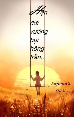 Hận đời vướng bụi hồng trần... ( Au: Trần Fujimiwa )