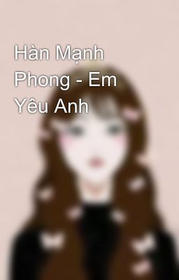 Hàn Mạnh Phong - Em Yêu Anh 