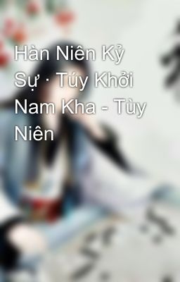 Hàn Niên Kỷ Sự · Túy Khởi Nam Kha - Tùy Niên