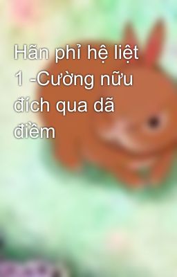 Hãn phỉ hệ liệt 1 -Cường nữu đích qua dã điềm