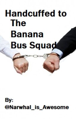 Handcuffed to The Banana Bus Squad