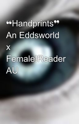 ❝Handprints❞ An Eddsworld x Female!Reader AU