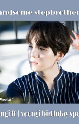 handsome stepbrother ( bts yoongi ff ) ( yoongi birthday special ) 