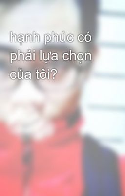 hạnh phúc có phải lựa chọn của tôi?