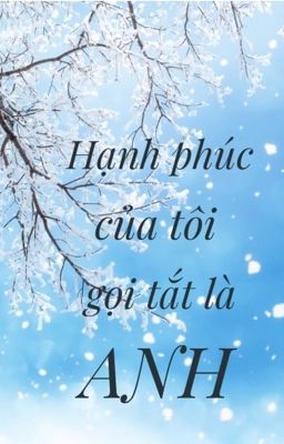 Hạnh phúc của tôi , gọi tắt là anh !