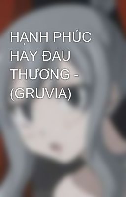 HẠNH PHÚC HAY ĐAU THƯƠNG - (GRUVIA)