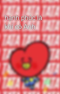 hạnh phúc là khi có Anh 