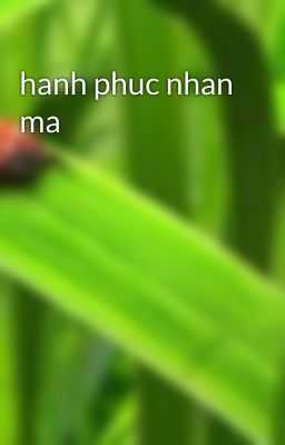 hanh phuc nhan ma