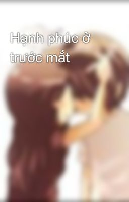 Hạnh phúc ở trước mắt