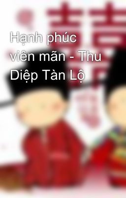 Hạnh phúc viên mãn - Thu Diệp Tàn Lộ