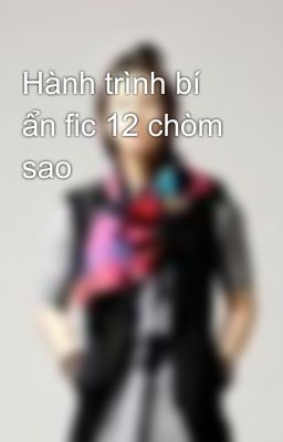 Hành trình bí ẩn fic 12 chòm sao