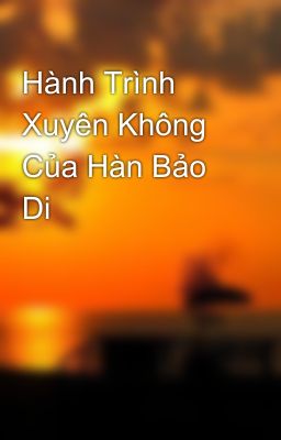 Hành Trình Xuyên Không Của Hàn Bảo Di