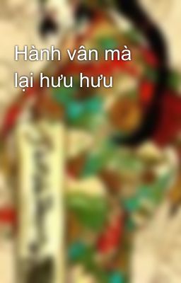 Hành vân mà lại hưu hưu