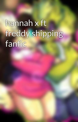 hannah x ft freddy shipping fanfic