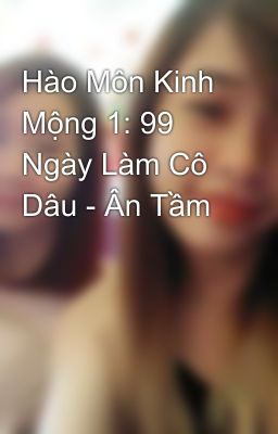 Hào Môn Kinh Mộng 1: 99 Ngày Làm Cô Dâu - Ân Tầm