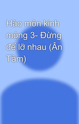 Hào môn kinh mộng 3- Đừng để lỡ nhau (Ân Tầm)