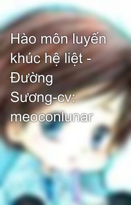 Hào môn luyến khúc hệ liệt - Đường Sương-cv: meoconlunar