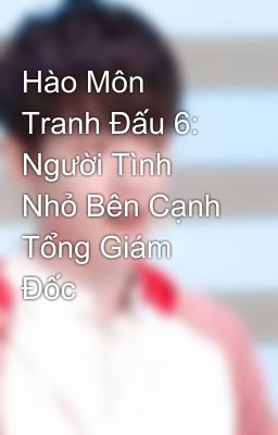 Hào Môn Tranh Đấu 6: Người Tình Nhỏ Bên Cạnh Tổng Giám Đốc