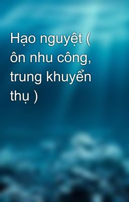 Hạo nguyệt ( ôn nhu công, trung khuyển thụ )