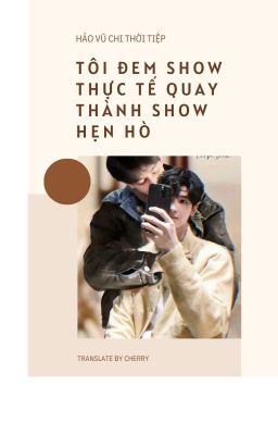 [Hảo Vũ Chi Thời Tiệp] Tôi đem Show Thực Tế quay thành Show Hẹn Hò