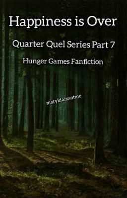 Happiness is Over - Quarter Quel Series part 7 - Hunger Games Fanfiction 